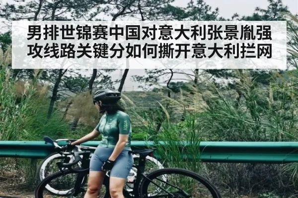男排世锦赛中国对意大利张景胤强攻线路关键分如何撕开意大利拦网（kaiyun）